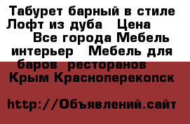 Табурет барный в стиле Лофт из дуба › Цена ­ 4 900 - Все города Мебель, интерьер » Мебель для баров, ресторанов   . Крым,Красноперекопск